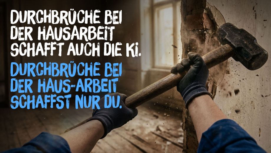 Kampagnenmotiv: Zwei Hände schlagen mit einem Vorschlaghammer einen Durchbruch in eine Wand. Text: Durchbrüche bei der Hausarbeit schafft auch die KI. Durchbrüche bei der Haus-Arbeit schaffst nur du.